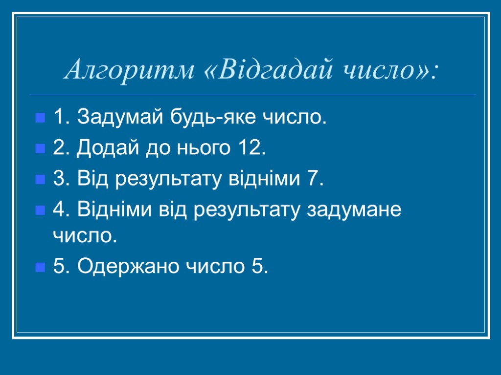 Алгоритм «Відгадай число»: 1. Задумай будь-яке число. 2. Додай до нього 12. 3. Від